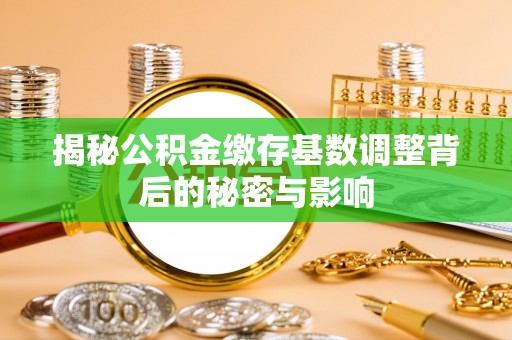 红寺堡揭秘公积金缴存基数调整背后的秘密与影响