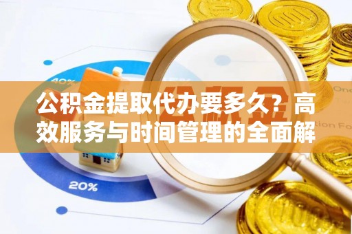 红寺堡公积金提取代办要多久？高效服务与时间管理的全面解析